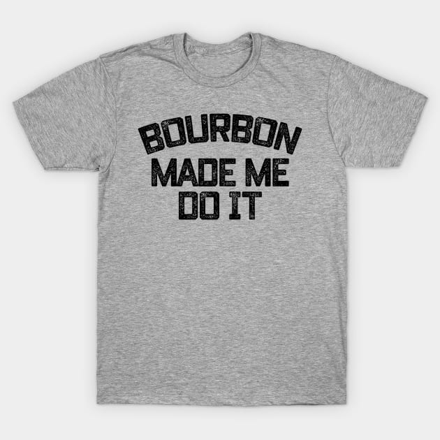 Bourbon Made Me Do It T-Shirt by MindsparkCreative